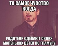 то самое чувство когда родители одевают своих маленьких детей по гламуру