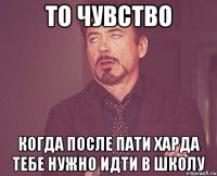 то чувство когда после пати харда тебе нужно идти в школу