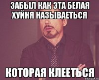 забыл как эта белая хуйня называеться которая клееться