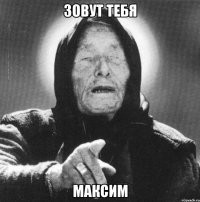 зовут тебя максим