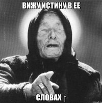 вижу истину в ее словах ↑