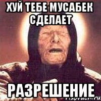 хуй тебе мусабек сделает разрешение