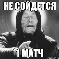 не сойдется 1 матч