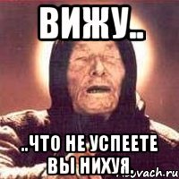 вижу.. ..что не успеете вы нихуя.