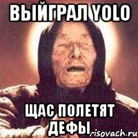 выйграл yolo щас полетят дефы