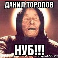 данил торопов нуб!!!