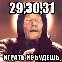 29,30,31 играть не будешь