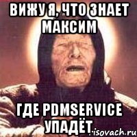 вижу я, что знает максим где pdmservice упадёт