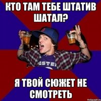 кто там тебе штатив шатал? я твой сюжет не смотреть