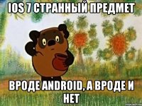 ios 7 странный предмет вроде android, а вроде и нет