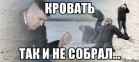 кровать так и не собрал...