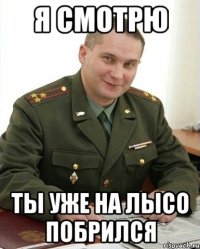 я смотрю ты уже на лысо побрился