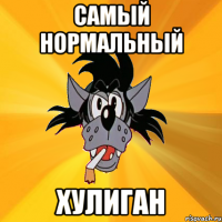 самый нормальный хулиган