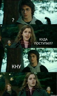 ? КУДА ПОСТУПИЛ? КНУ 