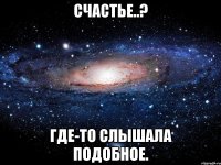 счастье..? где-то слышала подобное.