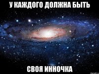 у каждого должна быть своя инночка