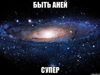 быть аней супер