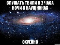 слушать тбили в 2 часа ночи в наушниках охуенно