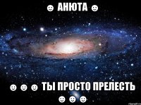 ☻ анюта ☻ ☻☻☻ ты просто прелесть ☻☻☻