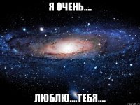 я очень.... люблю....тебя....