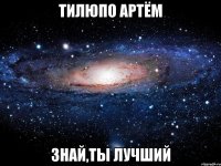 тилюпо артём знай,ты лучший