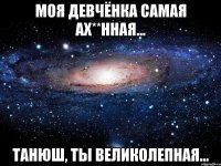 моя девчёнка самая ах**нная... танюш, ты великолепная...