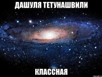 дашуля тетунашвили классная