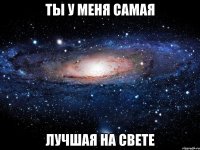 ты у меня самая лучшая на свете