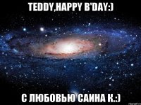 teddy,happy b'day:) с любовью саина к.:)