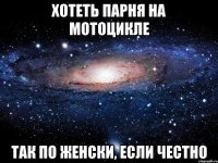 хотеть парня на мотоцикле так по женски, если честно