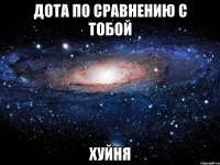 дота по сравнению с тобой хуйня