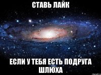 ставь лайк если у тебя есть подруга шлюха