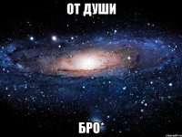 от души бро*