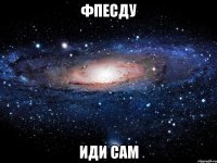 фпесду иди сам