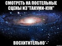 смотреть на постельные сцены из"такуми-кун" восхитительно*-*