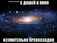 ********* с дашей в кино изумительно превосходно