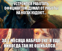 Устроился работать официантом, думал от работы на ногах худеют... За 2 месяца набрал 2кг, я еще никогда так не ошибался...