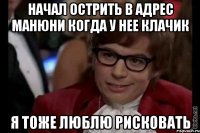 начал острить в адрес манюни когда у нее клачик я тоже люблю рисковать