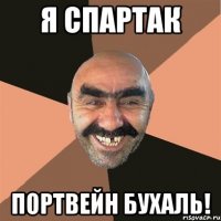 я спартак портвейн бухаль!