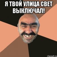 я твой улица свет выключал! 