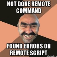 not done remote command found errors on remote script