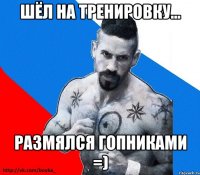 шёл на тренировку... размялся гопниками =)