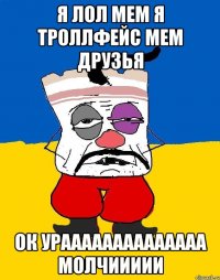 я лол мем я троллфейс мем друзья ок ураааааааааааааа молчиииии