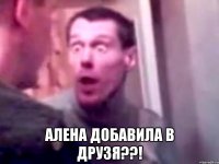  алена добавила в друзя??!