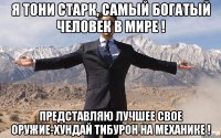 я тони старк, самый богатый человек в мире ! представляю лучшее свое оружие-хундай тибурон на механике !