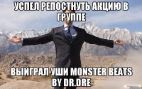 успел репостнуть акцию в группе выйграл уши monster beats by dr.dre