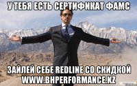 у тебя есть сертификат фамс зайлей себе redline со скидкой www.bhperformance.kz