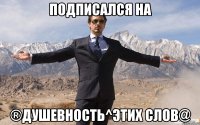 подписался на ®душевность^этих слов@