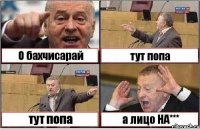 О бахчисарай тут попа тут попа а лицо НА***