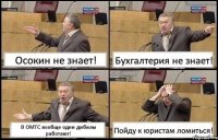 Осокин не знает! Бухгалтерия не знает! В ОМТС вообще одни дибилы работают! Пойду к юристам ломиться!